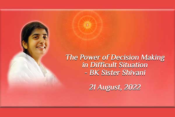 BK Shivani:The Power of Decision Making in Difficult Situation, 21th August, 05.30pm